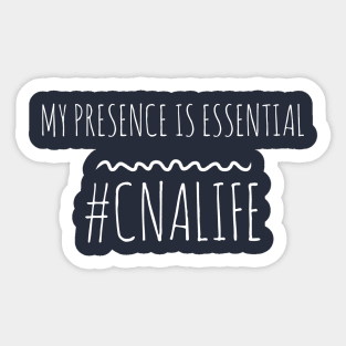 MY PRESENCE IS ESSENTIAL #CNALIFE NURSE Sticker